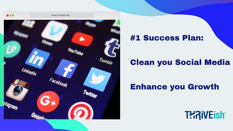 #1 Success Plan: Clean Your Social Media to Enhance your Growth